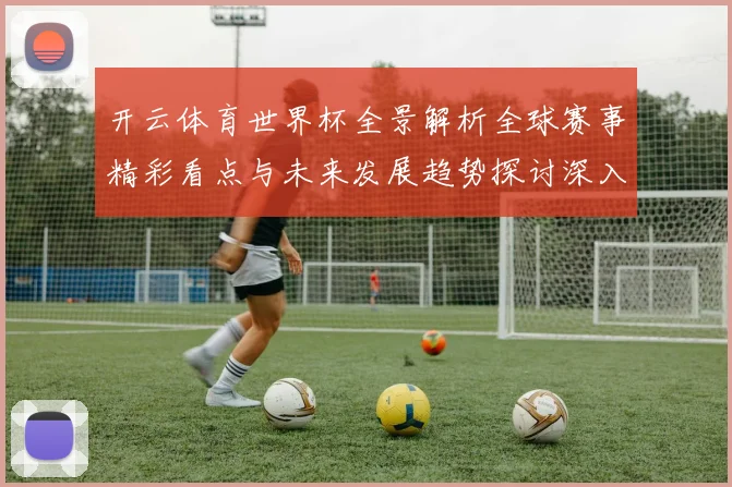 开云体育世界杯全景解析全球赛事精彩看点与未来发展趋势探讨深入