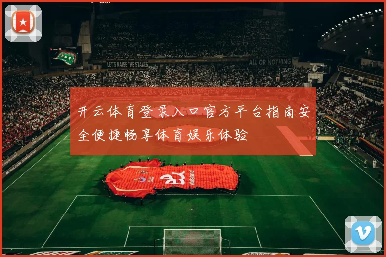 开云体育登录入口官方平台指南安全便捷畅享体育娱乐体验